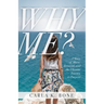 Why Me?: A Story of Abuse, Betrayal, and the Ultimate Journey to Purpose