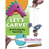 Let's Carve!: Safe and Fun Woodcarving Projects for Kids