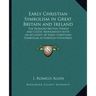 Early Christian Symbolism in Great Britain and Ireland: The Romano British Period and Celtic Monuments with an Account of Early Christian Symbolism in