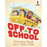 Off to School: Coloring Book for 5 Year Olds