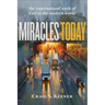 Miracles Today: The Supernatural Work of God in the Modern World