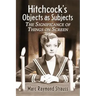 Hitchcock's Objects as Subjects: The Significance of Things on Screen