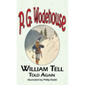 William Tell Told Again - From the Manor Wodehouse Collection, a Selection from the Early Works of P. G. Wodehouse