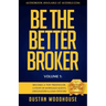 Be the Better Broker, Volume 1: Become a Top Producer: A Study of Mortgage Agents, Originators & Loan Officers