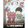 Train Your Dragon To Love Himself: A Dragon Book To Give Children Positive Affirmations. A Cute Children Story To Teach Kids To Love Who They Are
