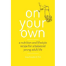 On Your Own: A nutrition and lifestyle recipe for a balanced young adult life