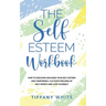 The Self Esteem Workbook: How to Discover and Raise Your Self-Esteem and Confidence, Cultivate Feelings of Self-Worth and Love Yourself