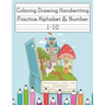 Coloring Drawing Handwriting Practice Alphabet & Number: Workbook For Preschoolers Pre K, Kindergarten and Kids Ages 3-5 Drawing And Writing With Cute