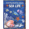 SEA LIFE - Coloring Book for Adults: Marine Life Featuring Relaxing Ocean Scenes, Tropical Fish and Beautiful Sea Creatures