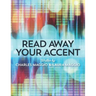 Read Away Your Accent: Be understood...the first time you say something!