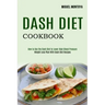Dash Diet Cookbook: Weight Loss Plan With Dash Diet Recipes (How to Use the Dash Diet to Lower High Blood Pressure)