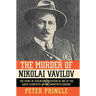 The Murder of Nikolai Vavilov: The Story of Stalin's Persecution of One of the Gr