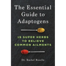 The Essential Guide to Adaptogens: 15 Super Herbs to Relieve Common Ailments