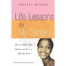 Life Lessons for My Sisters: How to Make Wise Choices and Live a Life You Love!
