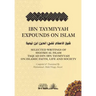 Ibn Taymiyyah Expounds on Islam: Selected Writings of Shaykh Al Islam Taqi Ad Din Ibn Taymiyyah on Islamic Faith, Life and Society
