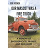 Our Mascot Was a Fire Truck: A Memoir of Brotherhood, Pranks, and Engineers