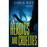 Heroics And Cruelties: A Short Story Collection