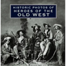 Historic Photos of Heroes of the Old West