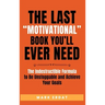 The Last "Motivational" Book You'll Ever Need: The Indestructible Formula to Be Unstoppable and Achieve Your Goals