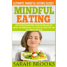 Mindful Eating - Sarah Brooks: Ultimate Mindful Eating Guide! Stop Overeating And Binge Eating For Good And Lose Weight With Mindfulness, Self Discip