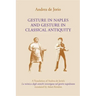 Gesture in Naples and Gesture in Classical Antiquity: A Translation of Andrea de Jorio's La Mimica Degli Antichi Investigata Nel Gestire Napoletano