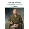Great Military Commanders - Dwight D. Eisenhower: A Biography