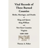 Vital Records of Three Burned Counties: Births, Marriages, and Deaths of King and Queen, King William, and New Kent Counties, Virginia, 1680-1860