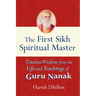 The First Sikh Spiritual Master: Timeless Wisdom from the Life and Teachings of Guru Nanak