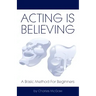 Acting Is Believing: A Basic Method For Beginners