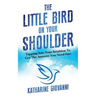 The Little Bird On Your Shoulder: Tapping into your intuition to get the answers you need fast