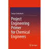 Project Engineering Primer for Chemical Engineers