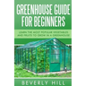 Greenhouse Guide For Beginners: Learn the Most Popular Vegetables and Fruits to Grow in a Greenhouse