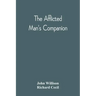 The Afflicted Man'S Companion: Or, A Directory For Persons And Families Afflicted By Sickness Or Any Other Distress And Directions To The Sick