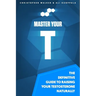Master Your T: The Definitive Guide To Raising Your Testosterone Naturally