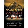 Walking the Warzones of Pakistan: One Woman's Journey into the Shadow of the Taliban