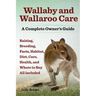 Wallaby and Wallaroo Care. Raising, Breeding, Facts, Habitat, Diet, Care, Health, and Where to Buy All Included. a Complete Owner's Guide