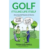 Golf: It's Like Life Itself. Amusing Golf Quotes & Stories