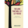 The Love That Will Not Let You Go: Being Christian Is Not What You Think