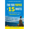 Find Your Purpose in 15 Minutes: Your Shortcut to a Meaningful Life
