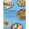 Mushrooms Cookbook: A Guide to Edible Wild and Cultivated Mushrooms - and Delicious Seasonal Recipes to Cook with Them