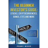 The Beginner Investor's Guide: Stocks, Cryptocurrencies, Bonds, ETFs and More: Invaluable Stock Market Investing Tips for Beginners