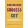 Confidence and Success with CBT: Small Steps to Achieve Your Big Goals with Cognitive Behaviour Therapy