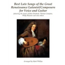 Best Lute Songs of the Great Renaissance Lutenist/Composers for Voice and Guitar: featuring the music of John Dowland, Thomas Campion, Philip Rosseter
