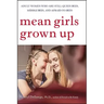 Mean Girls Grown Up: Adult Women Who Are Still Queen Bees, Middle Bees, and Afraid-To-Bees
