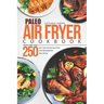 Paleo Air Fryer Cookbook - Quick and Easy 250 Hot Air Fryer Recipes for Beginners and Pros