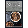 Wild Mushroom Cookbook: A Complete Guide to Edible Mushrooms and Eating