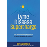 Lyme Disease Supercharge: The Revolutionary Approach to Getting Better When All Else Fails