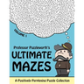 Professor Puzzleworth's Ultimate Mazes: A Positively Perplexing Puzzle Collection