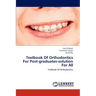 Textbook Of Orthodontics For Post-graduates-solution For All