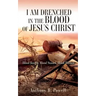 I Am Drenched in the Blood of Jesus Christ: Blood Bought, Blood Stained, Blood Washed